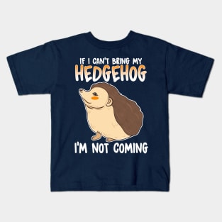 If I Can't Bring My Hedgehog I'm Not Coming Kids T-Shirt